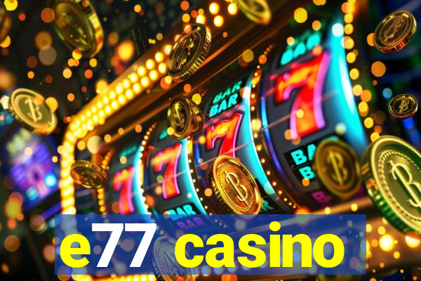 e77 casino